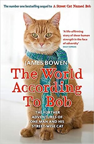 The World According to Bob: The Further Adventures of One Man and his Street-wise Cat by James Bowen