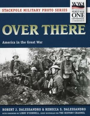 Over There: America in the Great War by Rebecca S. Dalessandro, Robert J. Dalessandro