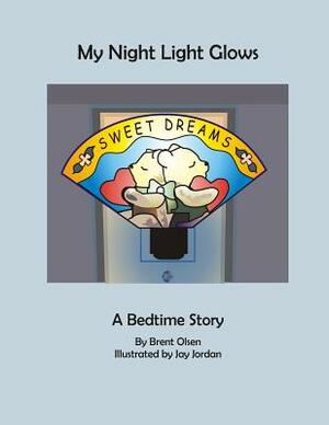 My Night Light Glows: My Night Glows: A bedtime Story by Brent Olsen