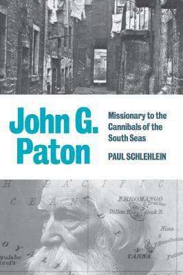 John G. Paton: Missionary to the Cannibals of the South Seas by Paul Schlehlein