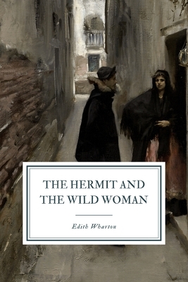 The Hermit and the Wild Woman by Edith Wharton