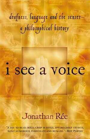 I See a Voice: Deafness, Language and the Senses--A Philosophical History by Jonathan Rée