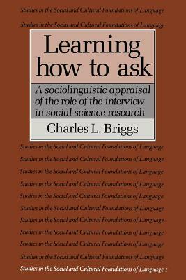 Learning How to Ask: A Sociolinguistic Appraisal of the Role of the Interview in Social Science Research by Charles L. Briggs