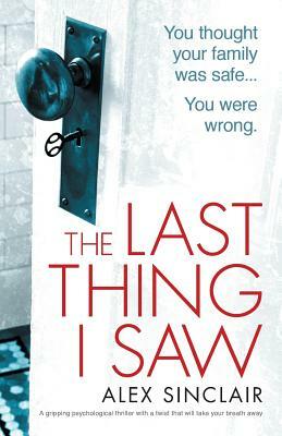 The Last Thing I Saw: A gripping psychological thriller with a twist that will take your breath away by Alex Sinclair