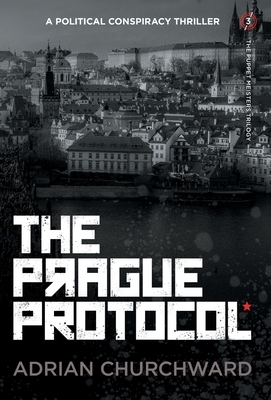 The Prague Protocol: A political conspiracy thriller by Adrian Churchward