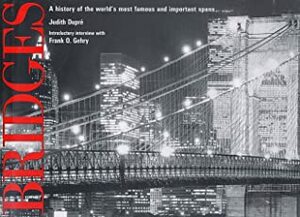 Bridges: A History of the World's Most Famous and Important Spans by Judith Dupre