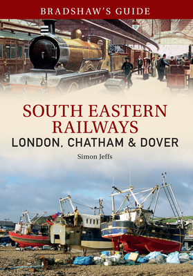 Bradshaw's Guide South East Railways: Volume 4 by John Christopher, Simon Jeffs