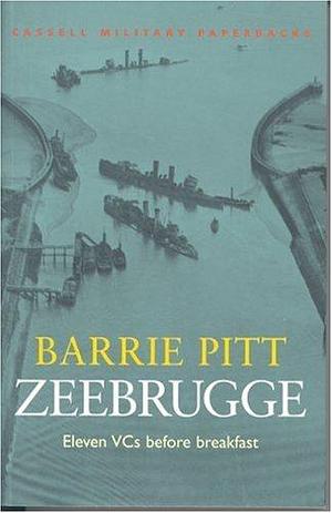 Zeebrugge: Eleven VCs Before Breakfast by Barrie Pitt, Barrie Pitt