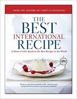 The Best International Recipe: A Home Cook's Guide To The Best Recipes In The World by Cook's Illustrated