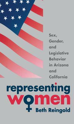 Representing Women: Sex, Gender, and Legislative Behavior in Arizona and California by Beth Reingold