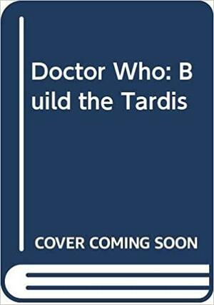 Doctor Who: Build the Tardis by Mark Harris
