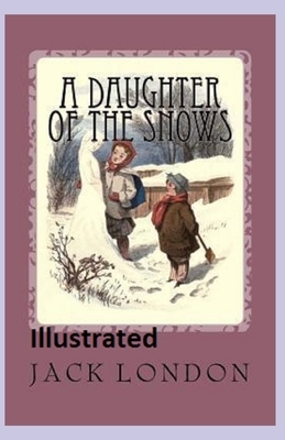 A Daughter of the Snows Illustrated by Jack London