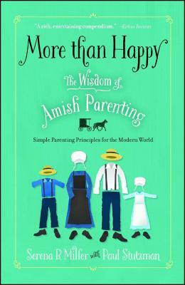 More Than Happy: The Wisdom of Amish Parenting by Serena B. Miller