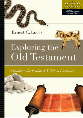 Exploring the Old Testament, Volume 3: A Guide to the Psalms & Wisdom Literature by Ernest C. Lucas