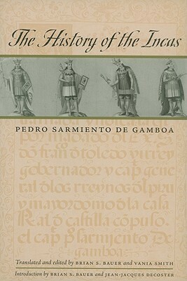 The History of the Incas by Jean-Jacques Decoster, Pedro Sarmiento de Gamboa, Vania Smith, Brian S. Bauer