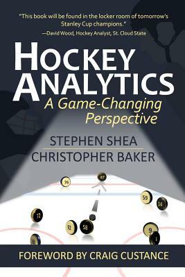 Hockey Analytics: A Game-Changing Perspective by Christopher Baker, Stephen Shea
