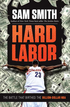 Hard Labor: The Battle That Birthed the Billion-Dollar NBA by Sam Smith