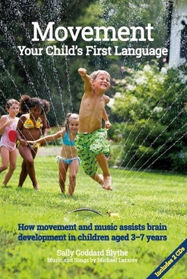 Movement, Your Child's First Language: How Movement and Music Assist Brain Development in Children Aged 3-7 Years by Sally Goddard Blythe