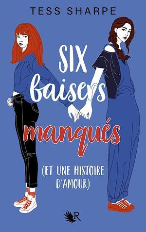 Six baisers manqués et une histoire d'amour by Tess Sharpe, Tess Sharpe