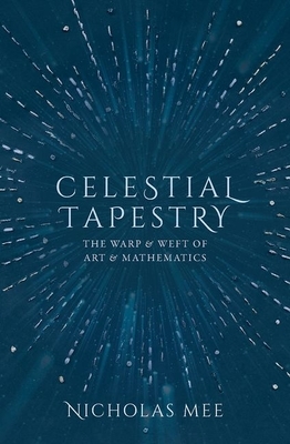 Celestial Tapestry: The Warp and Weft of Art and Mathematics by Nicholas Mee