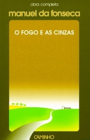 O Fogo e as Cinzas by Manuel da Fonseca