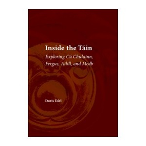 Inside the Táin: Exploring Cú Chulainn, Fergus, Ailill, and Medb by Doris Edel