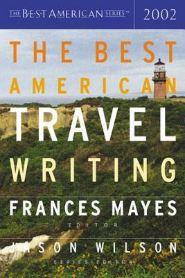 The Best American Travel Writing 2002 by Frances Mayes, Jason Wilson