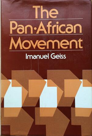 The Pan African Movement: A History Of Pan Africanism In America, Europe, And Africa by Imanuel Geiss