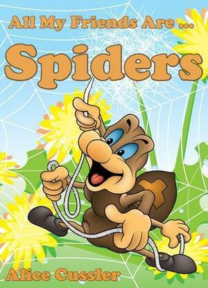 All My Friends Are Spiders - All about Spiders For Kids: Do Spiders Bite? What is Spiders Web? - Spiders Pictures and Spiders Facts by Alice Cussler