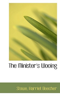 The Minister's Wooing by Harriet Beecher Stowe