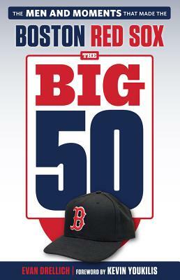 The Big 50: Boston Red Sox: The Men and Moments That Made the Boston Red Sox by Evan Drellich