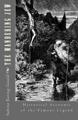 The Wandering Jew: Historical Accounts of the Famous Legend by Sabine Baring Gould