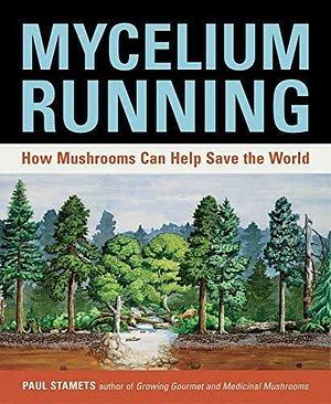 mycellium running: how mushrooms can help save the world by Paul Stamets