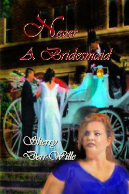 Never a Bridesmaid by Sherry Derr-Wille