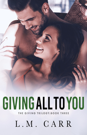 Giving All to You by L.M. Carr
