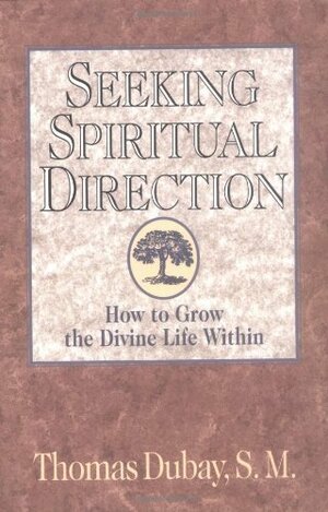 Seeking Spiritual Direction: How to Grow the Divine Life Within by Thomas Dubay