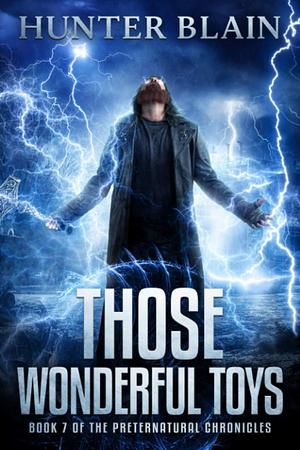 Those Wonderful Toys: Preternatural Chronicles Book 7 by Hunter Blain, Hunter Blain