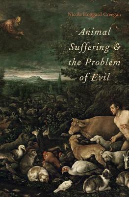Animal Suffering and the Problem of Evil by Nicola Hoggard Creegan