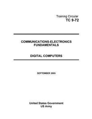 Training Circular TC 9-72 Communications-Electronics Fundamentals Digital Computers SEPTEMBER 2005 by United States Government Us Army