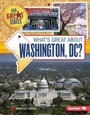 What's Great about Washington, DC? by Rebecca E. Hirsch