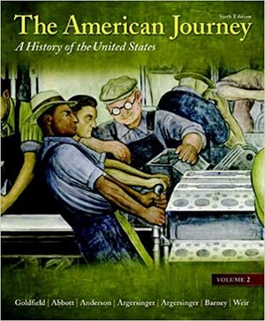 The American Journey: A History of the United States, Volume 2 by William L. Barney, Virginia DeJohn Anderson, David R. Goldfield, Robert M. Weir, Carl Abbott, Jo Ann E. Argersinger, Peter H. Argersinger