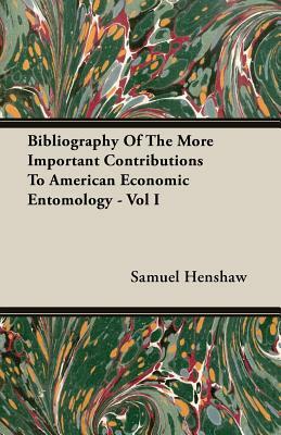 Bibliography of the More Important Contributions to American Economic Entomology - Vol I by Samuel Henshaw