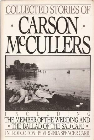 Collected Stories: Including The Member of the Wedding and The Ballad of the Sad Café by Carson McCullers