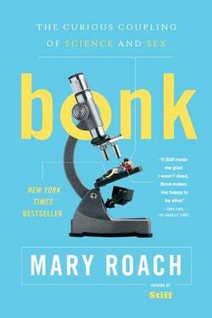 Bonk: The Curious Coupling Of Sex And Science by Mary Roach