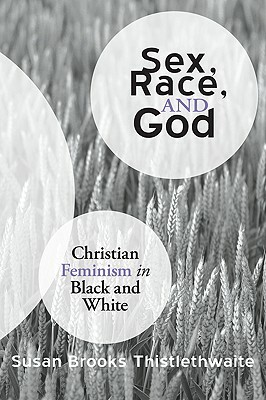 Sex, Race, and God: Christian Feminism in Black and White by Susan Brooks Thistlethwaite