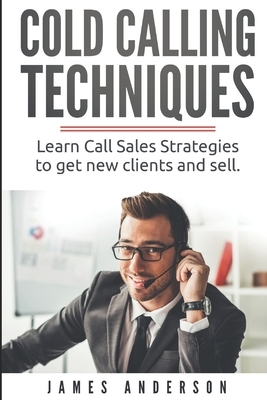 Cold Calling Techniques: Learn Call Sales Strategies to Get New Clients and Sell by James Anderson