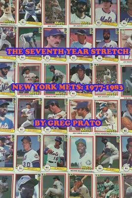 The Seventh Year Stretch: New York Mets, 1977-1983 by Greg Prato