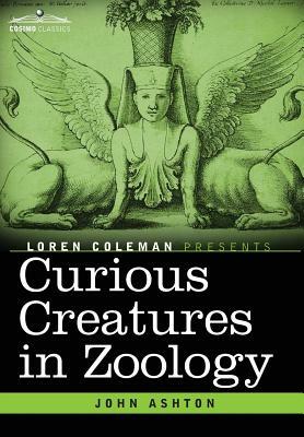 Curious Creatures in Zoology by John Ashton