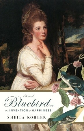 Bluebird, or The Invention of Happiness by Sheila Kohler