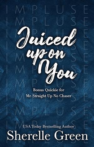 Juiced up on You by Sherelle Green